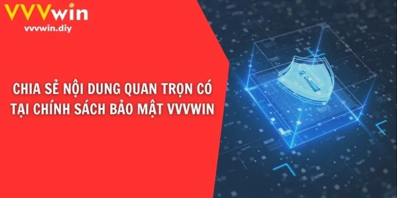 Chia sẻ nội dung quan trọn có tại chính sách bảo mật VVVwin